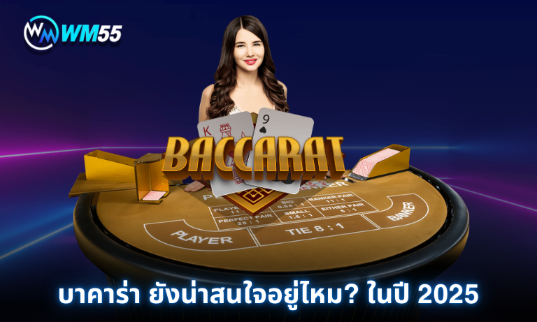 บาคาร่า ยังน่าสนใจอยู่ไหม ในปี 2025