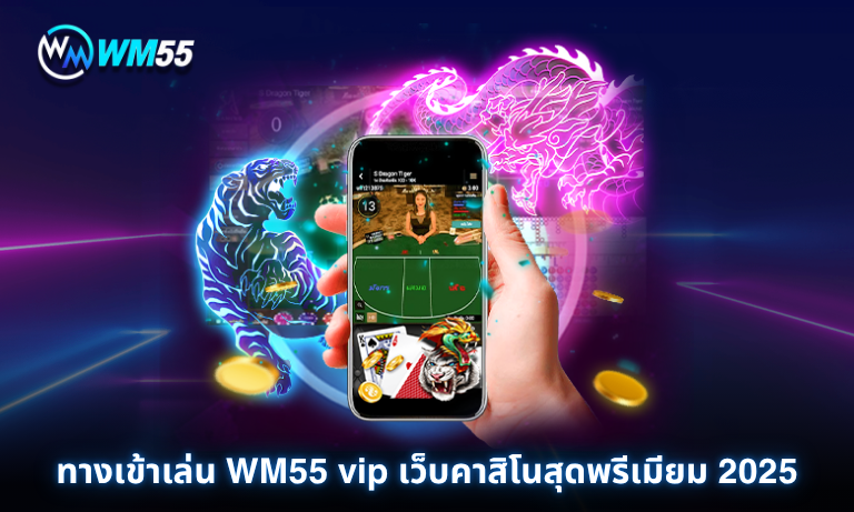 ทางเข้าเล่น WM55 vip เว็บคาสิโนสุดพรีเมียม 2025